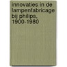 Innovaties in de lampenfabricage bij Philips, 1900-1980 by H.E. Veldman