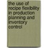 The use of recipe flexibility in production planning and inventory control