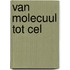Van molecuul tot cel