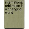 International arbitration in a changing world door Onbekend