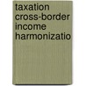 Taxation cross-border income harmonizatio door Vogels