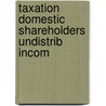 Taxation domestic shareholders undistrib incom by Unknown