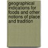 Geographical Indications for foods and other notions of place and tradition