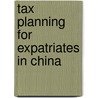 Tax Planning for Expatriates in China door Onbekend