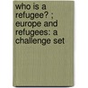 Who is a refugee? ; Europe and refugees: a challenge set door Onbekend