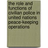 The role and functions of civilian police in United Nations peace-keeping operations door Onbekend