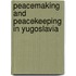 Peacemaking and Peacekeeping in Yugoslavia