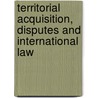 Territorial acquisition, disputes and international law door S.P. Sharma