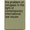 The problem of refugees in the light of contemporary international law issues door Onbekend