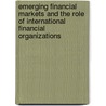 Emerging financial markets and the role of international financial organizations door Onbekend