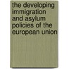 The developing immigration and asylum policies of the European Union door Onbekend