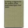Building a Regime for the Waters of the Euphrates-Tigris River Basin door Onbekend