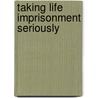 Taking Life Imprisonment Seriously door Van Zyl Smit, Dirk