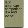 Latin American Competition Law and Policy by I. De Dleon