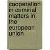 Cooperation in Criminal Matters in the European Union door P. Cullen