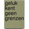 Geluk kent geen grenzen by Gerda van Wageningen