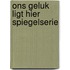 Ons geluk ligt hier spiegelserie