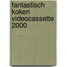Fantastisch koken videocassette 2000 by Unknown