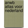 Anwb atlas voor nederland door Onbekend