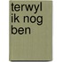 Terwyl ik nog ben