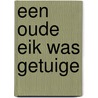 Een oude eik was getuige by Henny Thijssing-Boer