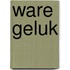 Ware geluk