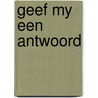 Geef my een antwoord door Oosterbroek Dutschun