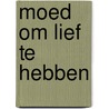 Moed om lief te hebben by Julia Burgers-Drost