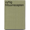 Vyftig frituurrecepten door Sjoerd Kuyper