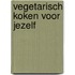 Vegetarisch koken voor jezelf