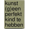 Kunst (g)een perfekt kind te hebben door Purves
