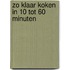 Zo klaar koken in 10 tot 60 minuten