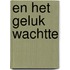 En het geluk wachtte