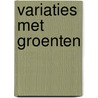 Variaties met groenten door Hennie Franssen-Seebregts