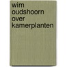 Wim Oudshoorn over kamerplanten door W. Oudshoorn