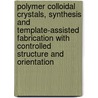 Polymer colloidal crystals, synthesis and template-assisted fabrication with controlled structure and orientation door N. Dziomkina
