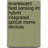 Evanescent field sensing im hybrid integrated optical MEMS devices by G. Altena