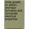 Oxide growth on silicon: interface formation and nanoscale electrical properties by J.M. Sturm