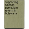 Supporting science curriculum reform in Botswana door A.M. Thijs