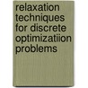 Relaxation techniques for discrete optimizatiion problems door M.M.G. Hunting