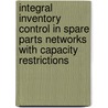 Integral inventory control in spare parts networks with capacity restrictions by A.V. Sleptchenko