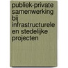 Publiek-private samenwerking bij infrastructurele en stedelijke projecten by W.D. Spiering