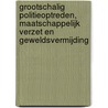 Grootschalig politieoptreden, maatschappelijk verzet en geweldsvermijding by L. van Heel