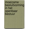 Moeizame besluitvorming in het Openbaar Bestuur by Hanneke van Dijk