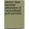Electric field assisted adsorption of nanocolloidal gold particles door E.A.M. Brouwer