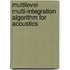 Multilevel multi-integration algorithm for acoustics