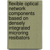 Flexible optical network components based on densely integrated microring resibators door D.H. Geuzebroek