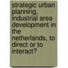 Strategic Urban planning, industrial area development in the Netherlands, to direct or to interact? door R.S. de Graaf