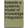 Towards a systemic model of knowledge integration by J. Kraaijenbrink
