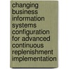 Changing business information systems configuration for advanced continuous replenishment implementation by R. Nasution